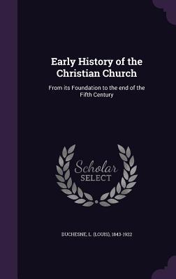 Full Download Early History of the Christian Church: From Its Foundation to the End of the Fifth Century - L 1843-1922 Duchesne file in ePub