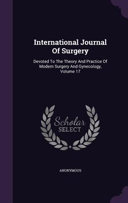 Read International Journal of Surgery: Devoted to the Theory and Practice of Modern Surgery and Gynecology, Volume 17 - Anonymous file in PDF