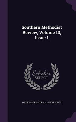Read Online Southern Methodist Review, Volume 13, Issue 1 - Methodist Episcopal Church South | PDF
