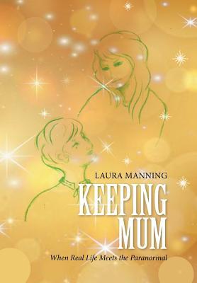 Read Online Keeping Mum: When Real Life Meets the Paranormal - Laura Manning file in ePub