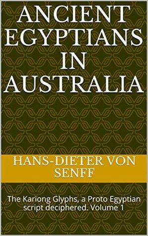 Read Ancient Egyptians in Australia: The Kariong Glyphs, a Proto Egyptian script deciphered. Volume 1 - Hans-Dieter von Senff | ePub