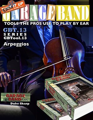 Download Garage Band Theory – GBTool 13 Arpeggios: Music theory for non music majors, livingroom pickers and working musicians who want to think & speak coherently  Tools the Pro's Use to Play by Ear Book 14) - Duke Sharp file in ePub
