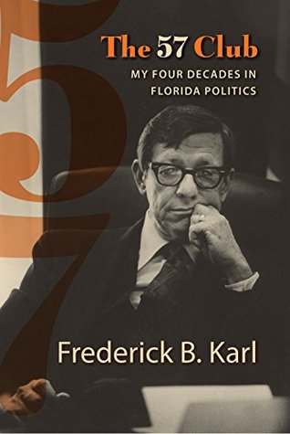 Read Online The 57 Club: My Four Decades in Florida Politics (Florida Government and Politics) - Frederick B. Karl file in PDF