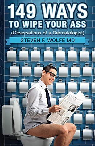 Read 149 Ways To Wipe Your Ass: Observations of a Dermatologist - Steven Wolfe file in PDF