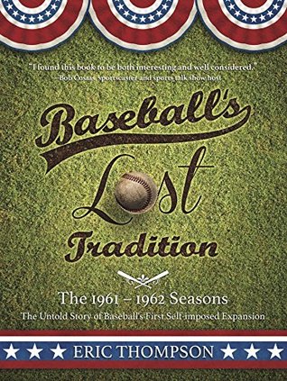 Read Online Baseball's LOST Tradition - The 1961 - 1962 Season: The Untold Story of Baseball's First Self-imposed Expansion - Eric Thompson | ePub