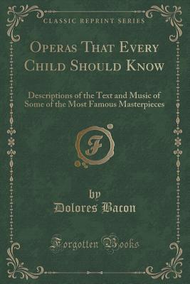 Full Download Operas That Every Child Should Know: Descriptions of the Text and Music of Some of the Most Famous Masterpieces (Classic Reprint) - Mary Schell Hoke Bacon file in ePub
