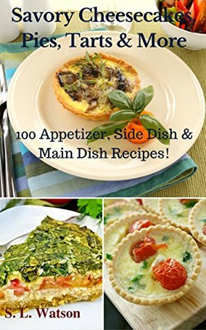 Read Savory Cheesecakes, Pies, Tarts & More: 100 Appetizer, Side Dish & Main Dish Recipes! (Southern Cooking Recipes Book 40) - S.L. Watson | ePub
