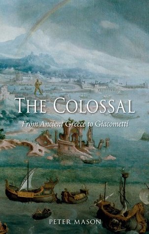 Read The Colossal: From Ancient Greece to Giacometti - Peter Mason | PDF