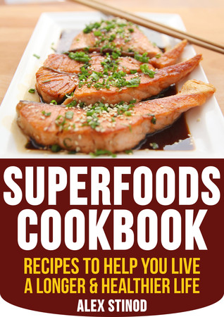 Read Online Superfoods Cookbook: Recipes To Help You Live A Longer And Healthier Lifestyle - Alex Stinod file in ePub