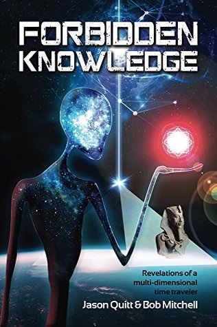 Full Download Forbidden Knowledge: Revelations Of A Multidimensional Time Traveler - Jason Quitt | ePub