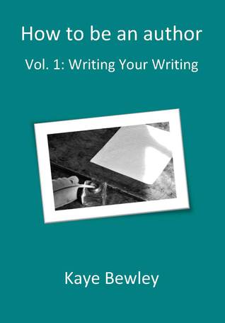 Download How to Be an Author: Vol.1: Writing Your Writing - Kaye Bewley | ePub