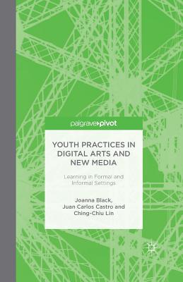 Full Download Youth Practices in Digital Arts and New Media: Learning in Formal and Informal Settings - Joanna Black | PDF