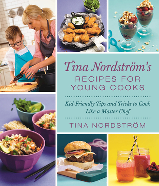 Read Tina Nordström's Recipes for Young Cooks: Kid-Friendly Tips and Tricks to Cook Like a Master Chef - Tina Nordström file in PDF
