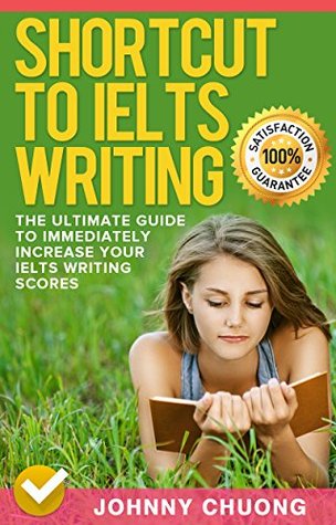 Full Download Shortcut To Ielts Writing: The Ultimate Guide To Immediately Increase Your Ielts Writing Scores - JOHNNY CHUONG | ePub