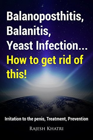 Download Balanoposthitis, Balanitis, Yeast Infection - How to get rid of this! - Rajesh Khatri | PDF
