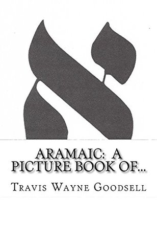 Download Aramaic: A Picture Book Of (Ancient Alphabet Picture Book series 3) - Travis Goodsell | PDF