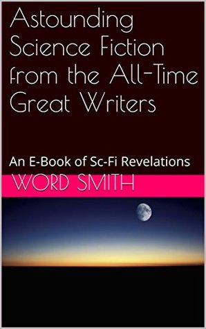 Read Online Astounding Science Fiction from the All-Time Great Writers: An E-Book of Sci-Fi Revelations - Word Smith | PDF