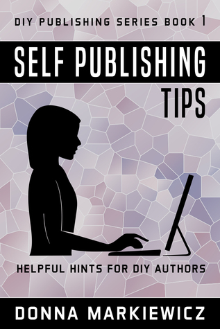 Full Download Self Publishing Tips: Helpful Hints for DIY Authors (DIY Publishing Book 1) - Donna Markiewicz file in PDF