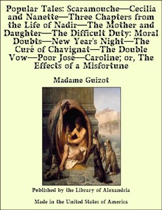 Read Online Popular Tales: Scaramouche—Cecilia and Nanette—Three Chapters from the Life of Nadir—The Mother and Daughter—The Difficult Duty:  Or, the Effects of a Misfortune - Madame Guizot file in PDF