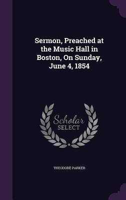 Read Sermon, Preached at the Music Hall in Boston, on Sunday, June 4, 1854 - Theodore Parker file in PDF