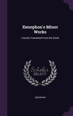 Full Download Xenophon's Minor Works: Literally Translated from the Greek - Xenophon file in PDF