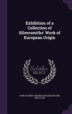 Read Online Exhibition of a Collection of Silversmiths' Work of European Origin - John Starkie Gardner file in ePub