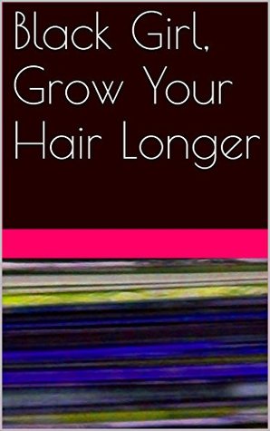 Read Online Black Girl, Grow Your Hair Longer (Black Girl Grow Book 1) - Jolonda Dennis file in ePub