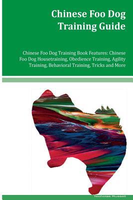 Download Chinese Foo Dog Training Guide Chinese Foo Dog Training Book Features: Chinese Foo Dog Housetraining, Obedience Training, Agility Training, Behavioral Training, Tricks and More - Nicholas Russell file in PDF