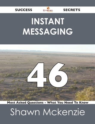Full Download instant messaging 46 Success Secrets - 46 Most Asked Questions On instant messaging - What You Need To Know - Shawn McKenzie file in ePub
