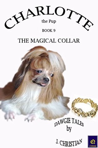 Read Online CHARLOTTE the Pup BOOK 9 - THE MAGICAL COLLAR: DAWGIE TALESTM by J. CHRISTIAN - J. Christian | PDF