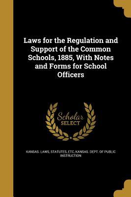 Download Laws for the Regulation and Support of the Common Schools, 1885, with Notes and Forms for School Officers - Statutes Etc Kansas Laws | ePub