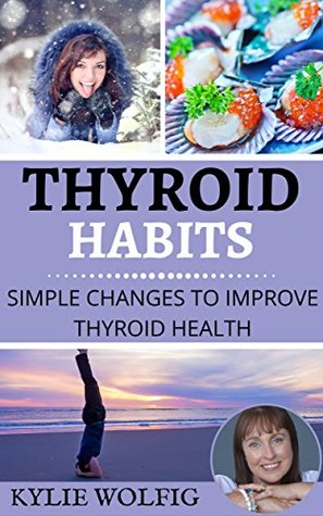 Read Online Thyroid Habits: Simple Changes to Improve Thyroid Health - Kylie Wolfig file in PDF