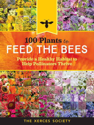 Read Online 100 Plants to Feed the Bees: Provide a Healthy Habitat to Help Pollinators Thrive - The Xerces Society file in ePub