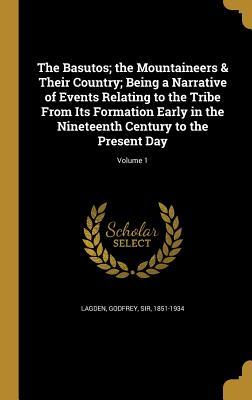 Read The Basutos; The Mountaineers & Their Country; Being a Narrative of Events Relating to the Tribe from Its Formation Early in the Nineteenth Century to the Present Day; Volume 1 - Godfrey Lagden file in ePub