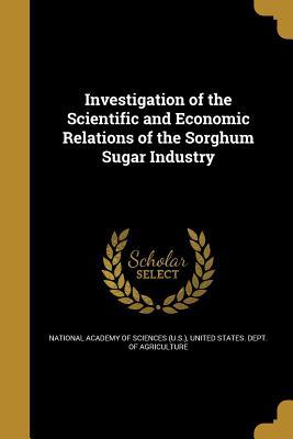Read Online Investigation of the Scientific and Economic Relations of the Sorghum Sugar Industry - National Academy of Sciences | PDF