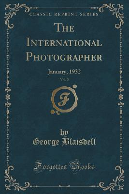 Read The International Photographer, Vol. 3: January, 1932 (Classic Reprint) - George Blaisdell | ePub