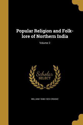 Read Popular Religion and Folk-Lore of Northern India; Volume 2 - William Crooke | PDF