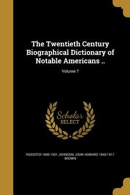 Read The Twentieth Century Biographical Dictionary of Notable Americans ..; Volume 7 - Rossiter Johnson file in ePub