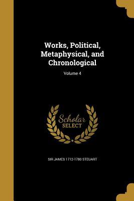 Read Works, Political, Metaphysical, and Chronological; Volume 4 - James Steuart | ePub