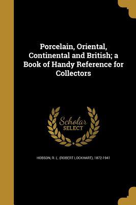 Read Porcelain, Oriental, Continental and British; A Book of Handy Reference for Collectors - R.L. Hobson | ePub