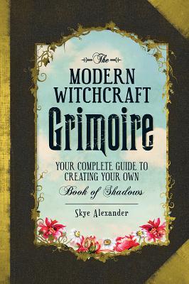Download The Modern Witchcraft Grimoire: Your Complete Guide to Creating Your Own Book of Shadows - Skye Alexander | ePub