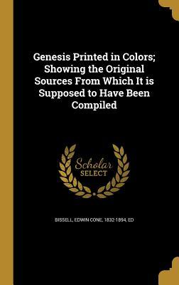 Full Download Genesis Printed in Colors; Showing the Original Sources from Which It Is Supposed to Have Been Compiled - Edwin Cone 1832-1894 Bissell Ed | ePub