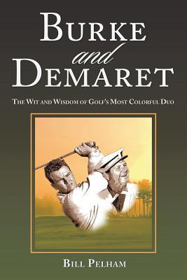 Full Download Burke and Demaret: The Wit and Wisdom of Golf's Most Colorful Duo - Bill Pelham file in PDF