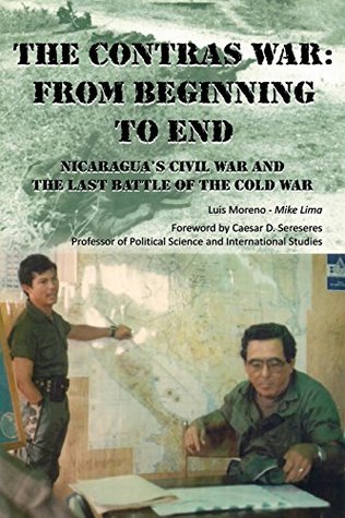 Read The Contras War: From Beginning To End: Nicaragua's Civil War And The Last Battle Of The Cold War - Caesar Sereseres file in PDF