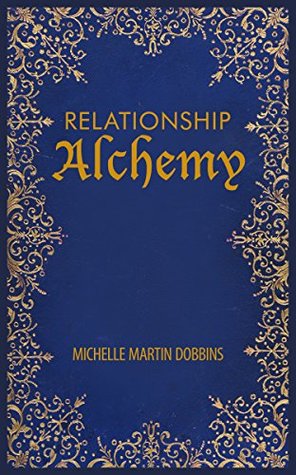 Read Relationship Alchemy: The Missing Ingredient to Heal and Create Blissful Family, Friendship, and Romantic Relationships - Michelle Martin Dobbins | ePub