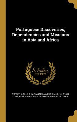 Full Download Portuguese Discoveries, Dependencies and Missions in Asia and Africa - Alexander James Donald D'Orsey file in ePub