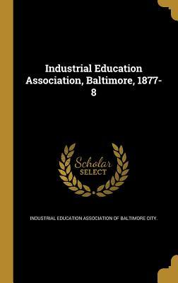 Read Online Industrial Education Association, Baltimore, 1877-8 - Industrial Education Association of Balt file in ePub