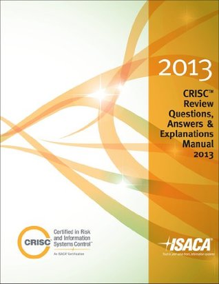 Download CRISC Review Questions, Answers & Explanations Manual 2013 - ISACA | ePub
