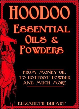 Full Download Hoodoo Essential Oils and Powders: From Money Oil to Hotfoot Powder and Much More - Elizabeth Dupart | ePub