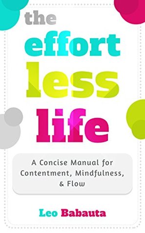 Read The Effortless Life: A Concise Manual for Contentment, Mindfulness, & Flow - Leo Babauta file in PDF